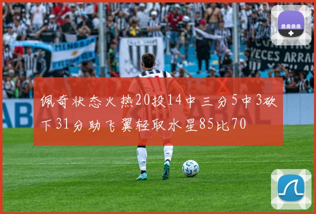 佩奇状态火热20投14中三分5中3砍下31分助飞翼轻取水星85比70