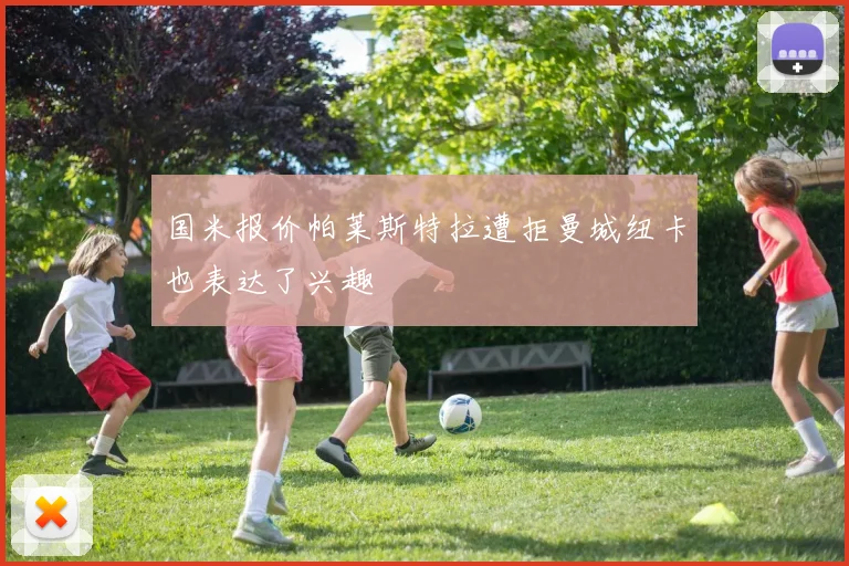 国米报价帕莱斯特拉遭拒曼城纽卡也表达了兴趣